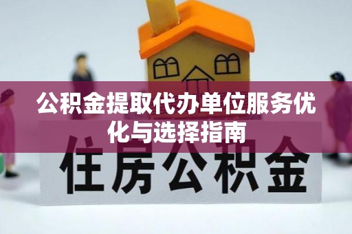 淄博公积金提取代办单位服务优化与选择指南