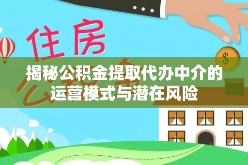 淄博揭秘公积金提取代办中介的运营模式与潜在风险