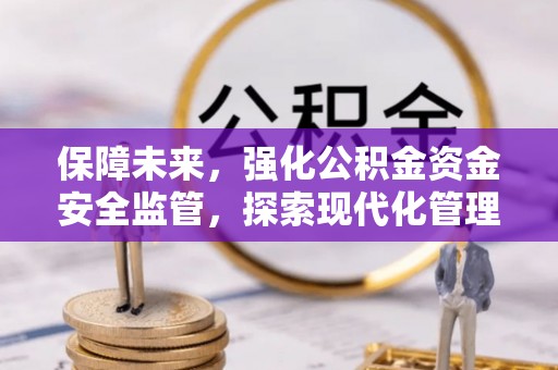 淄博保障未来，强化公积金资金安全监管，探索现代化管理新路径