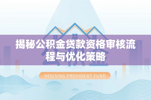 淄博揭秘公积金贷款资格审核流程与优化策略