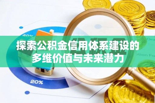 淄博探索公积金信用体系建设的多维价值与未来潜力