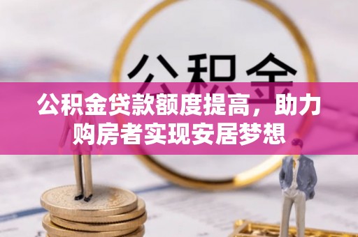 淄博公积金贷款额度提高，助力购房者实现安居梦想