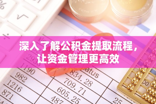 淄博深入了解公积金提取流程，让资金管理更高效