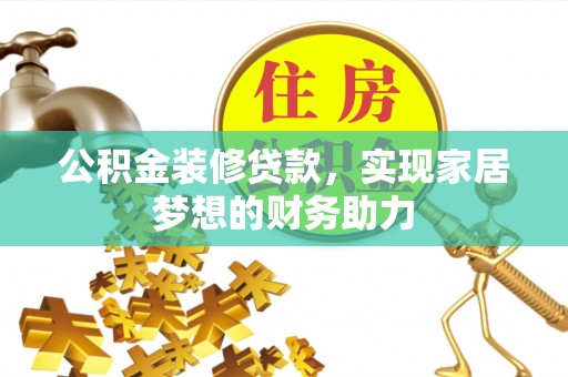 淄博公积金装修贷款，实现家居梦想的财务助力