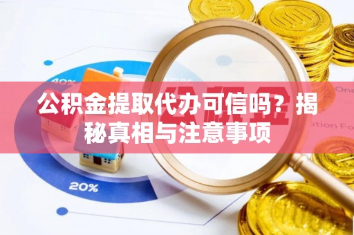 淄博公积金提取代办可信吗？揭秘真相与注意事项
