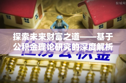 淄博探索未来财富之道——基于公积金理论研究的深度解析