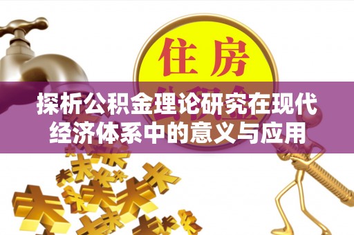 淄博探析公积金理论研究在现代经济体系中的意义与应用