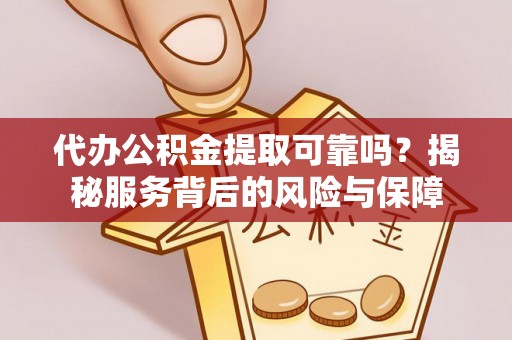 淄博代办公积金提取可靠吗？揭秘服务背后的风险与保障