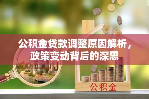 淄博公积金贷款调整原因解析，政策变动背后的深思