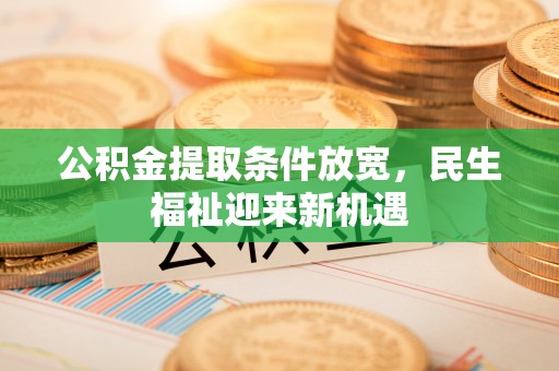 淄博公积金提取条件放宽，民生福祉迎来新机遇
