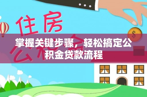 淄博掌握关键步骤，轻松搞定公积金贷款流程