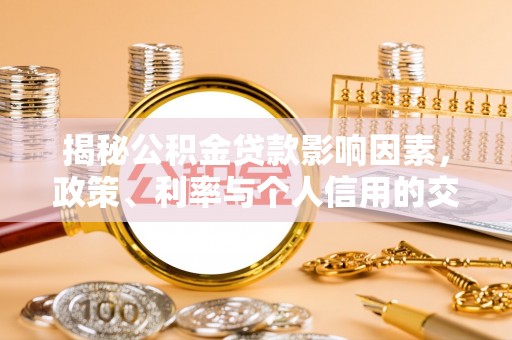 淄博揭秘公积金贷款影响因素，政策、利率与个人信用的交织作用