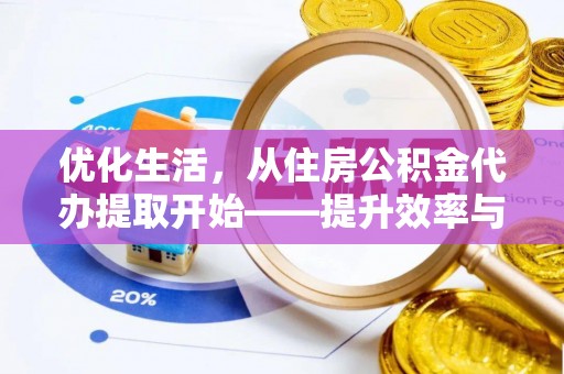 淄博优化生活，从住房公积金代办提取开始——提升效率与便捷的秘诀