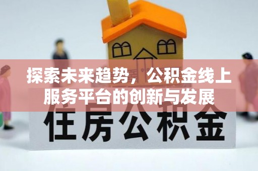 淄博探索未来趋势，公积金线上服务平台的创新与发展