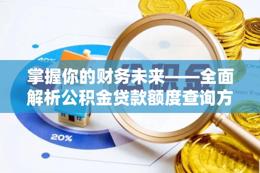 淄博掌握你的财务未来——全面解析公积金贷款额度查询方法