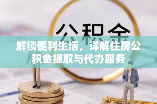 淄博解锁便利生活，详解住房公积金提取与代办服务