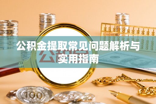 淄博公积金提取常见问题解析与实用指南