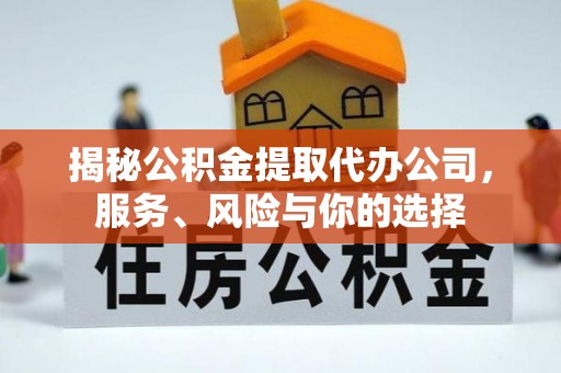 淄博揭秘公积金提取代办公司，服务、风险与你的选择