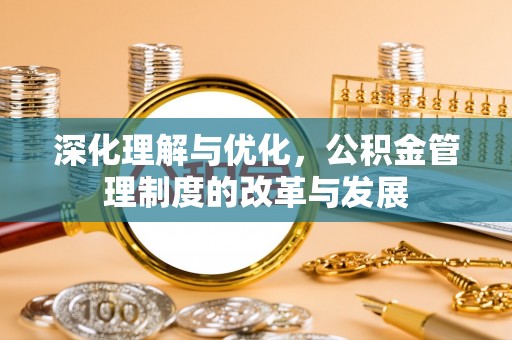 淄博深化理解与优化，公积金管理制度的改革与发展