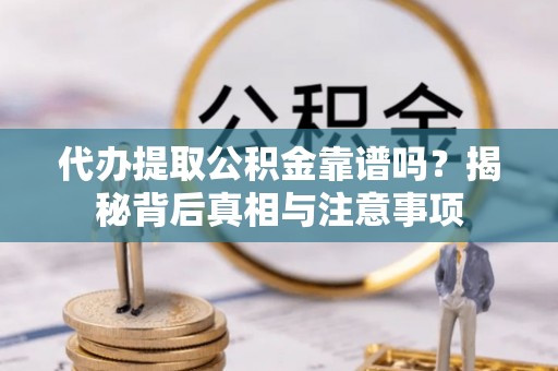淄博代办提取公积金靠谱吗？揭秘背后真相与注意事项