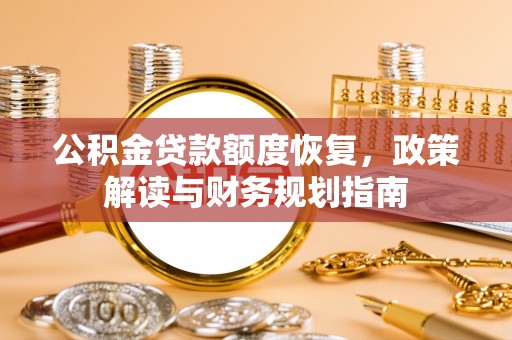 淄博公积金贷款额度恢复，政策解读与财务规划指南
