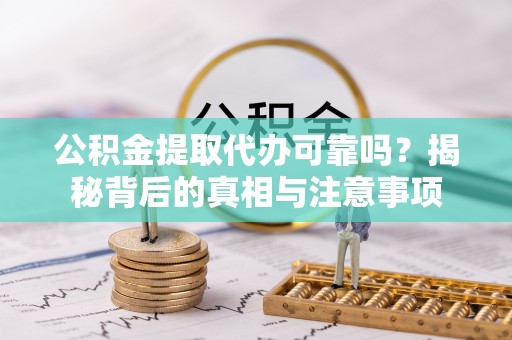 淄博公积金提取代办可靠吗？揭秘背后的真相与注意事项