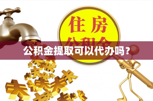 淄博公积金提取可以代办吗？
