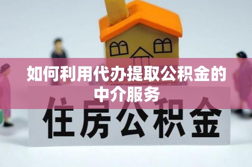 淄博如何利用代办提取公积金的中介服务