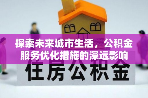 淄博探索未来城市生活，公积金服务优化措施的深远影响
