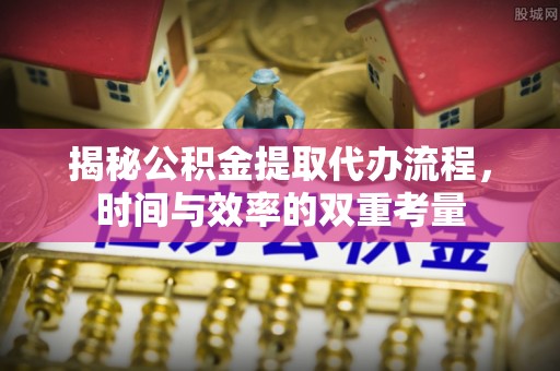 淄博揭秘公积金提取代办流程，时间与效率的双重考量