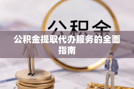 淄博公积金提取代办服务的全面指南