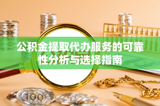 淄博公积金提取代办服务的可靠性分析与选择指南