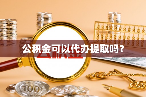 淄博公积金可以代办提取吗？
