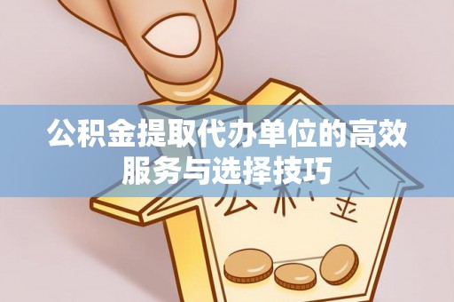 淄博公积金提取代办单位的高效服务与选择技巧