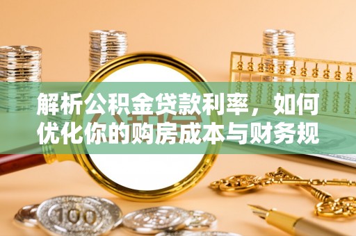 淄博解析公积金贷款利率，如何优化你的购房成本与财务规划