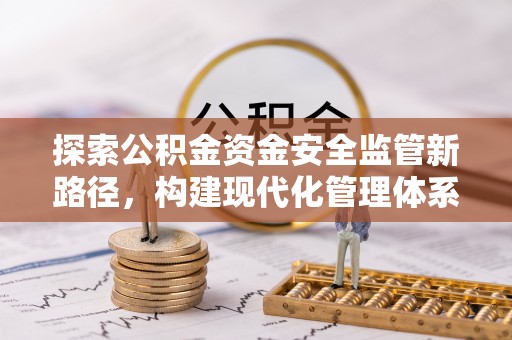 淄博探索公积金资金安全监管新路径，构建现代化管理体系