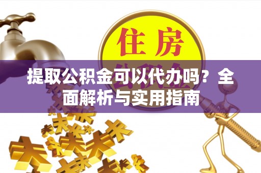 淄博提取公积金可以代办吗？全面解析与实用指南